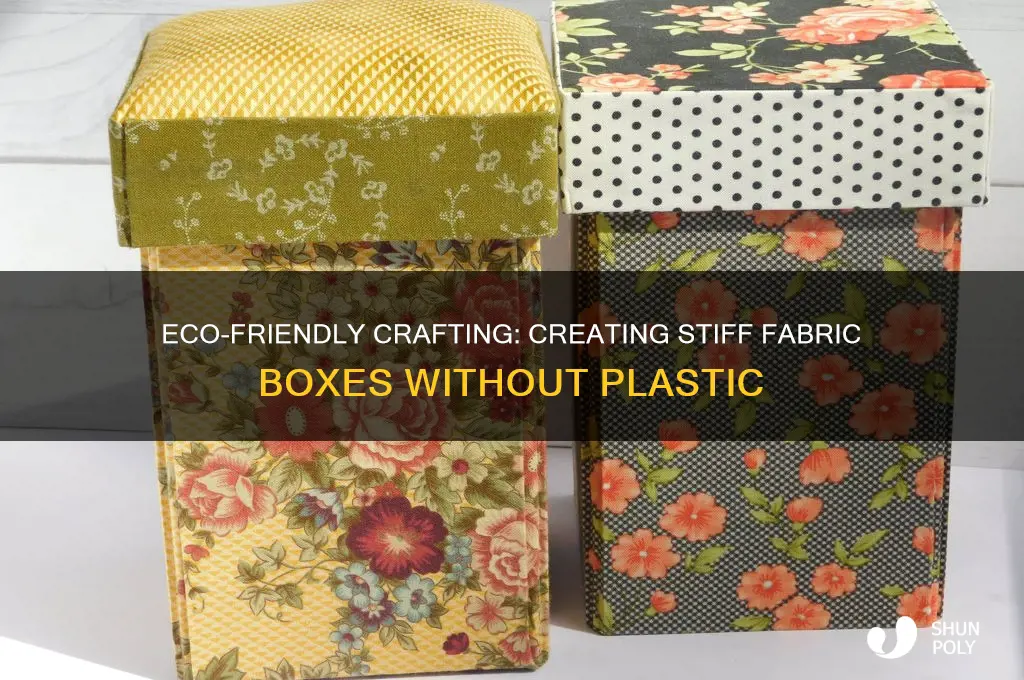 how to make stiff fabic boxes without plastic