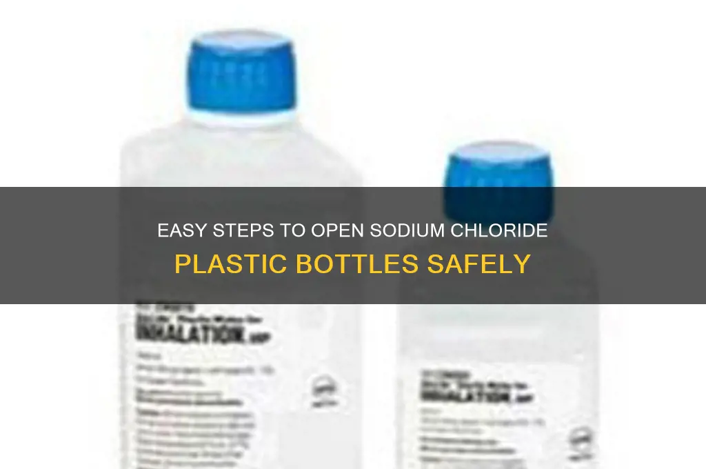 how to open sodium chloride plastic bottle