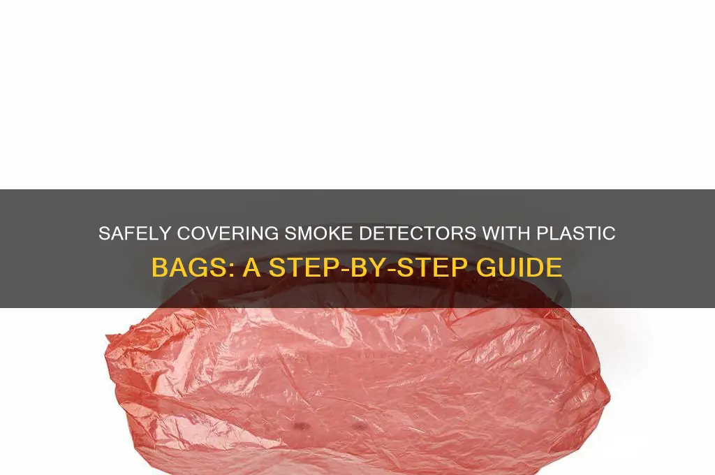 how to properly cover smoke detector with plastic bag