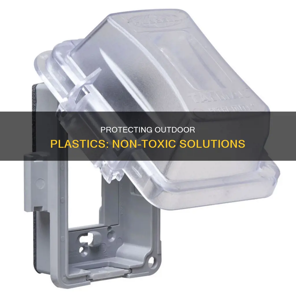 how to protect outdoor plastic non toxic
