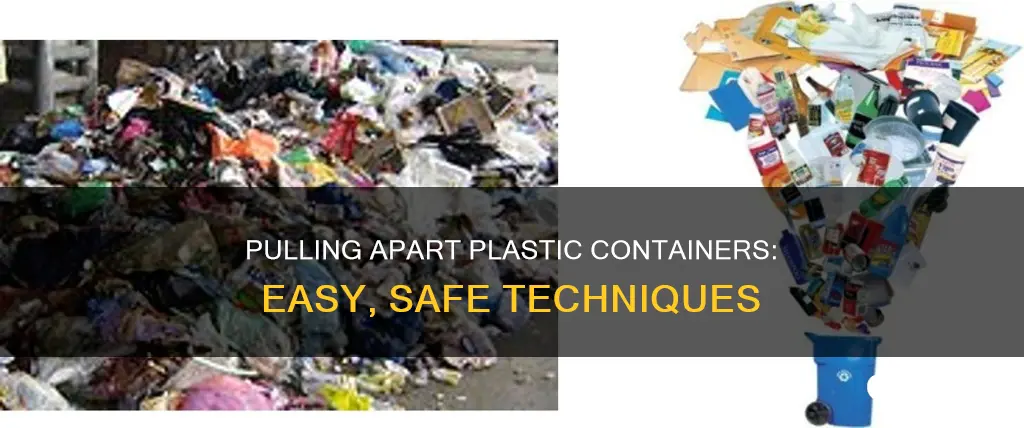 how to pull apart plastic containers