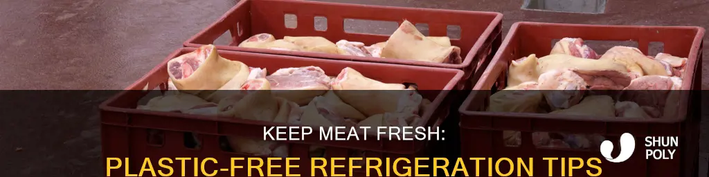 how to refrigerate meat without plastic