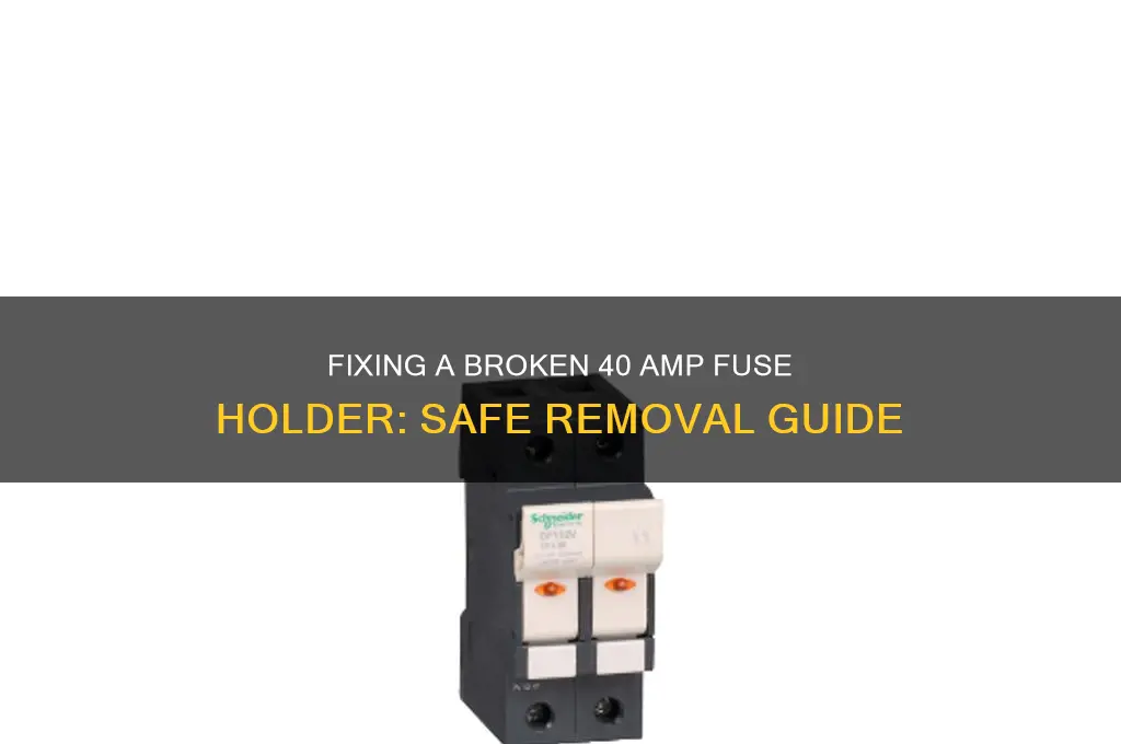 how to remove a 40 amp fuse when plastic broke