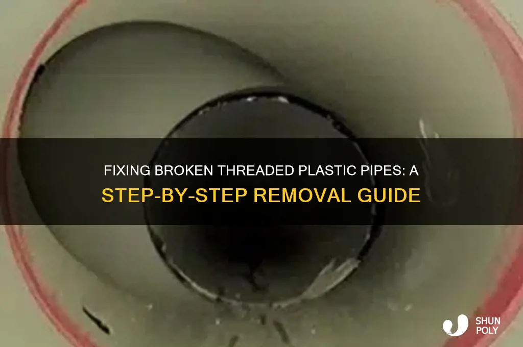 how to remove a broken threaded plastic pipe