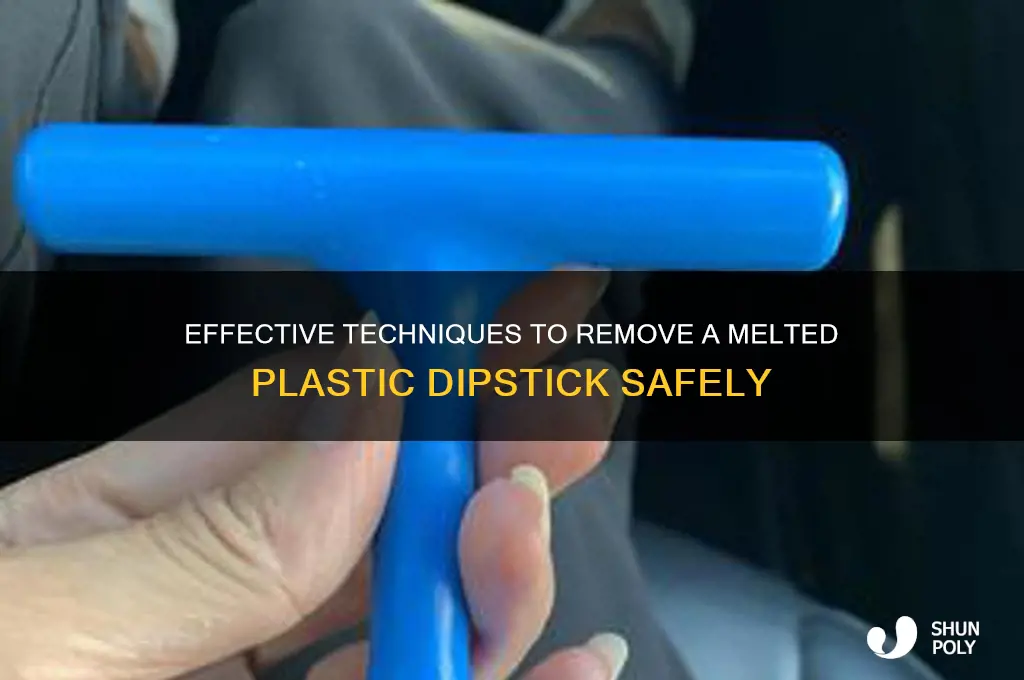 how to remove a melted plastic dipstick