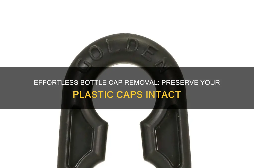 how to remove a plastic bottle cap without damaging it