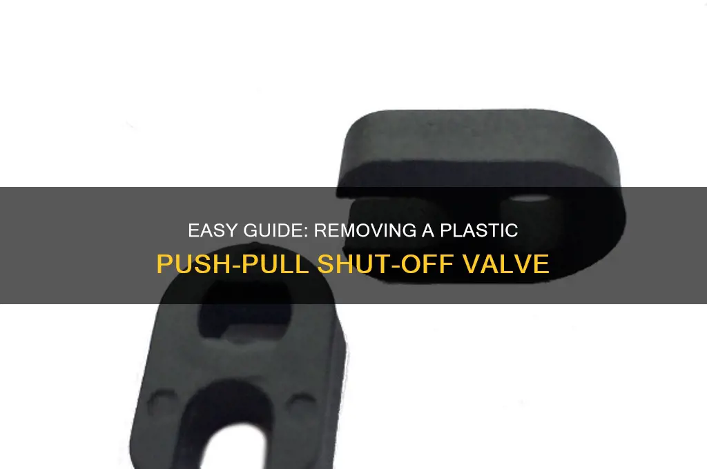 how to remove a plastic push pull shut off valve