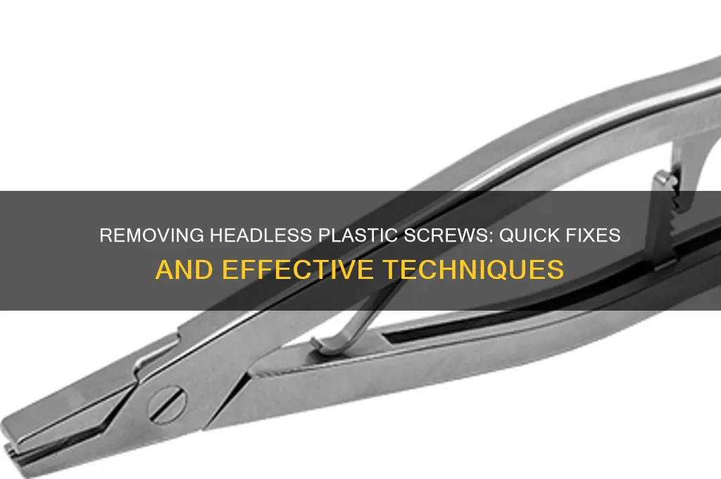 how to remove a plastic screw with no head