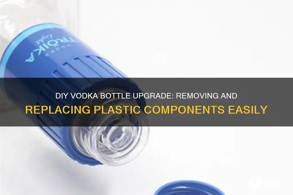 how to remove and replace vodka plastic