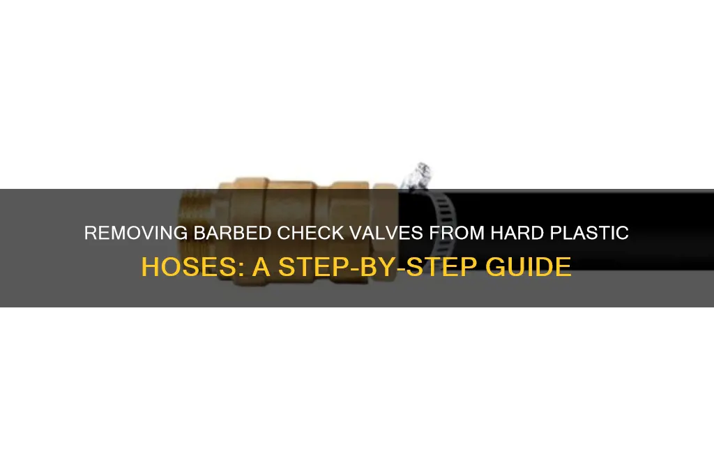 how to remove barbed check valve from hard plastic hose