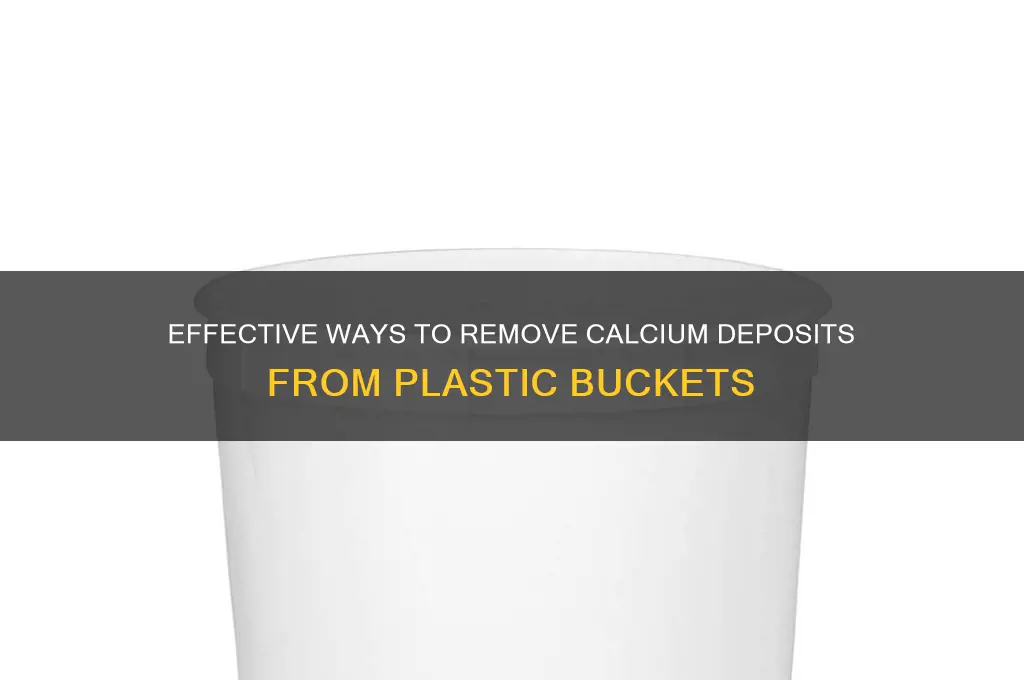 how to remove calcium deposits from plastic buckets