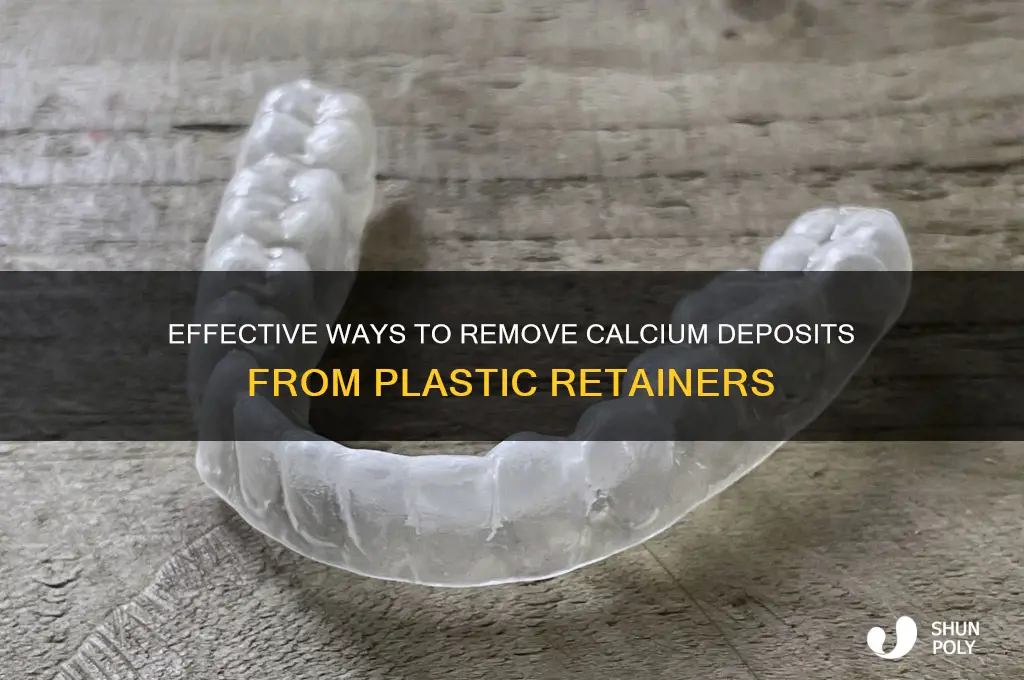 how to remove calcium deposits from plastic retainers