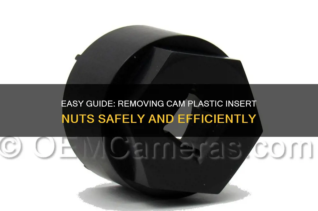 how to remove cam plastic insert nut