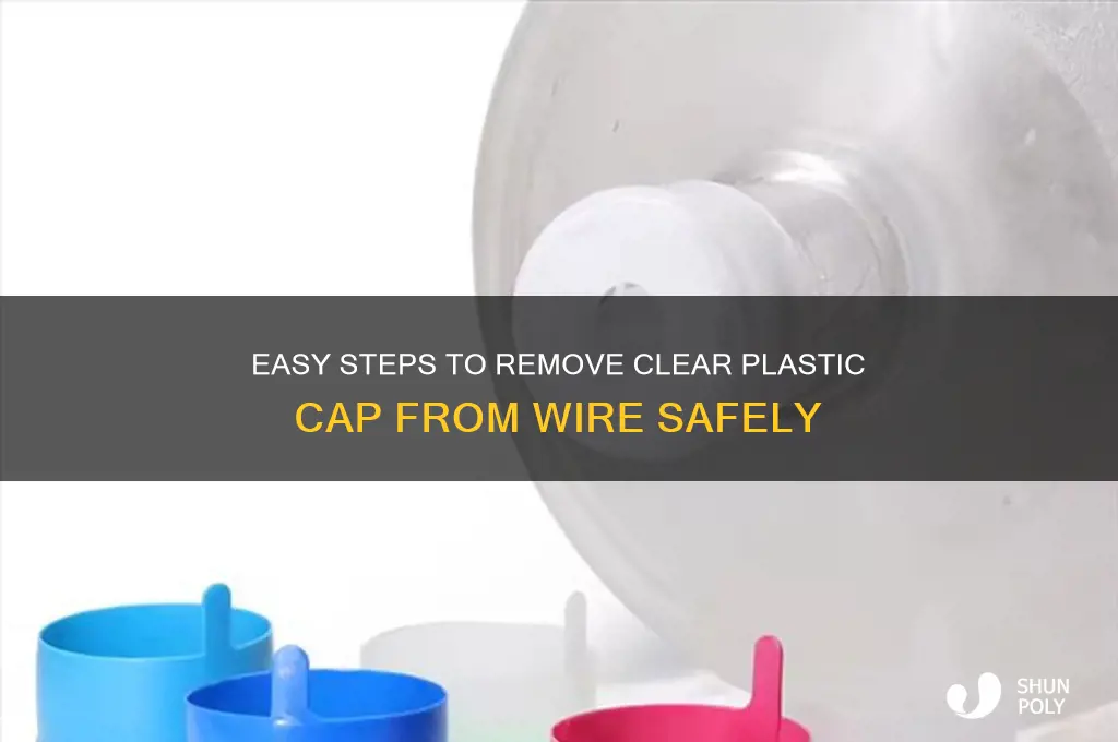how to remove clear plastic cap from wire