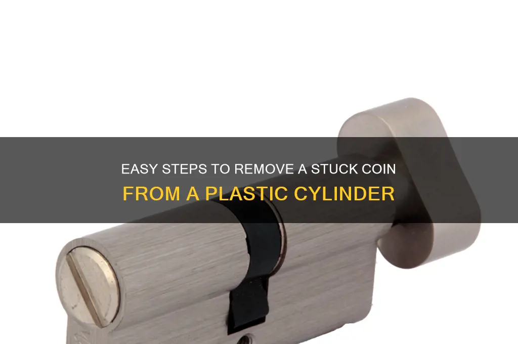 how to remove coin from plastic cylinder