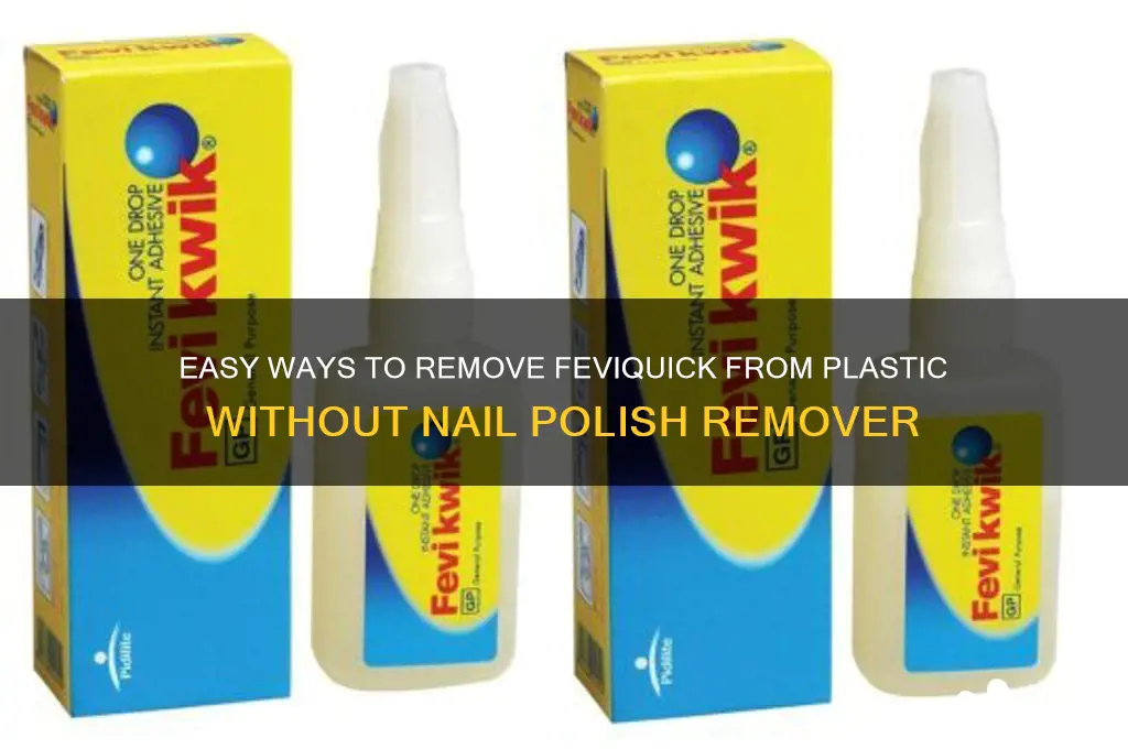 how to remove feviquick from plastic without nail polish remover