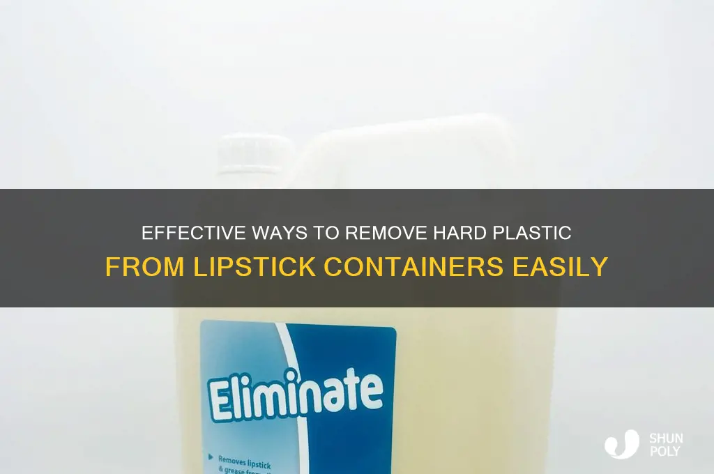 how to remove hard plastic on lipstcij