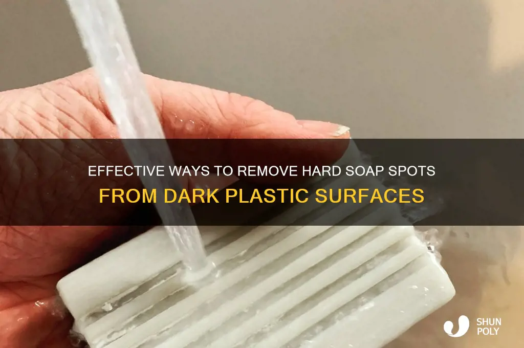 how to remove hard soap spots from dark plastic