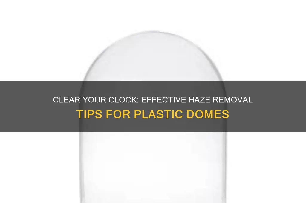 how to remove haze from plastic clock dome
