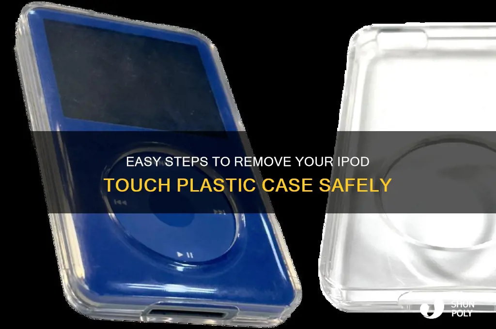 how to remove ipod touch plastic case