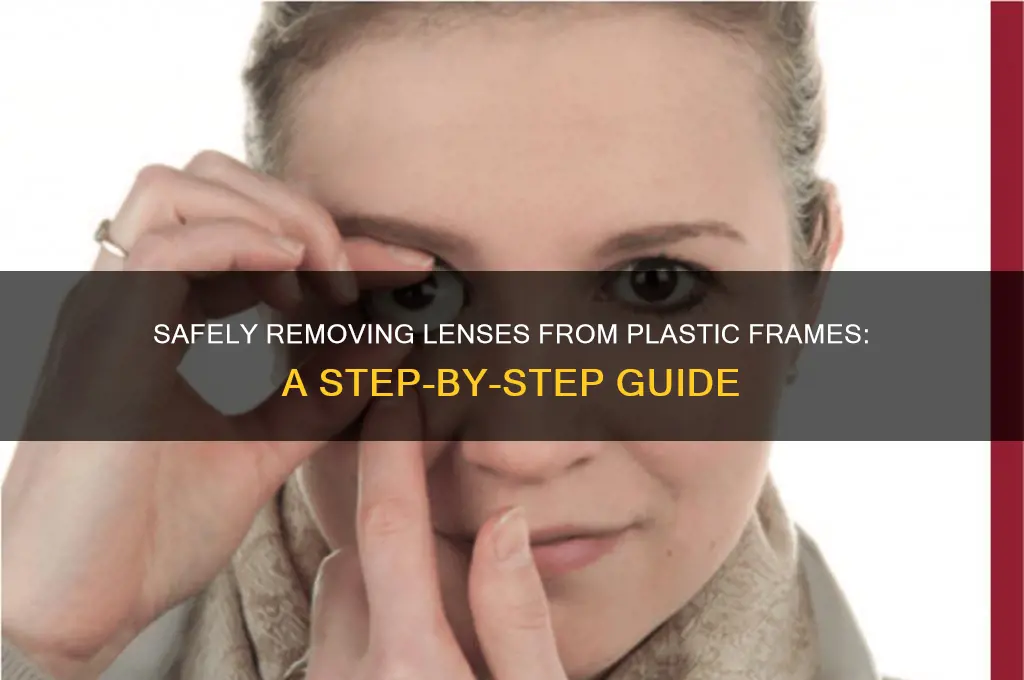 how to remove lense from plastic frame safely