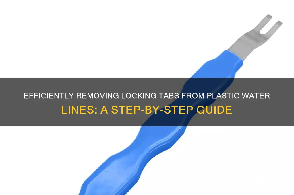 how to remove locking tabs from plastic water lines