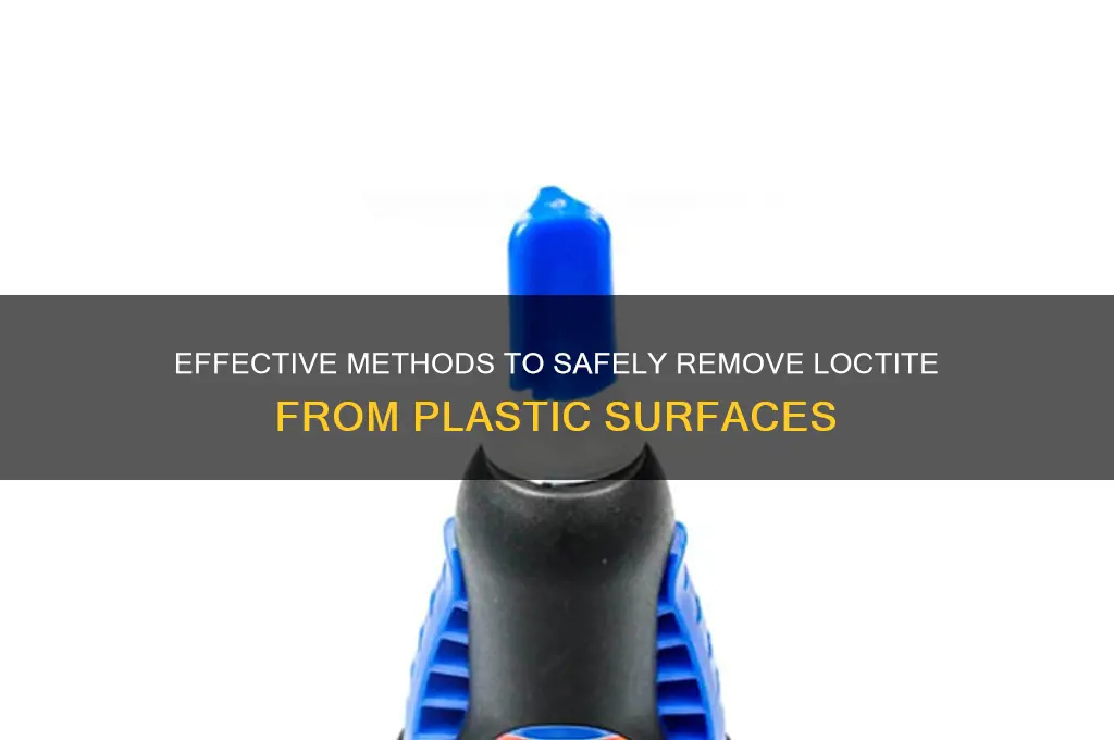 how to remove loctite from plastic