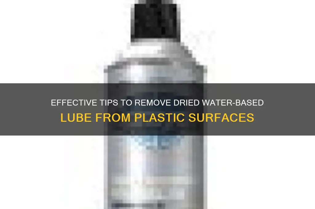 how to remove old dried water based lube off plastic