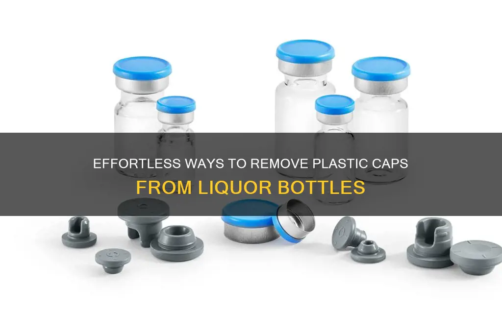 how to remove plastic cap from liquor bottle