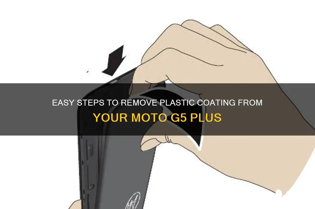 how to remove plastic coating on my motog5 plus