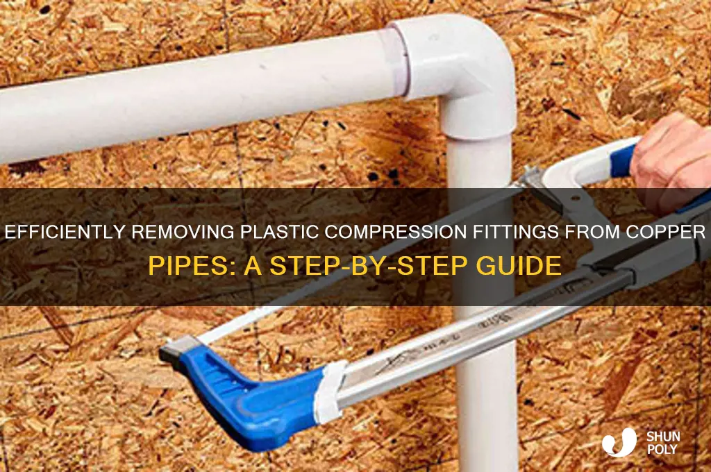 how to remove plastic compression fitting from copper pipe