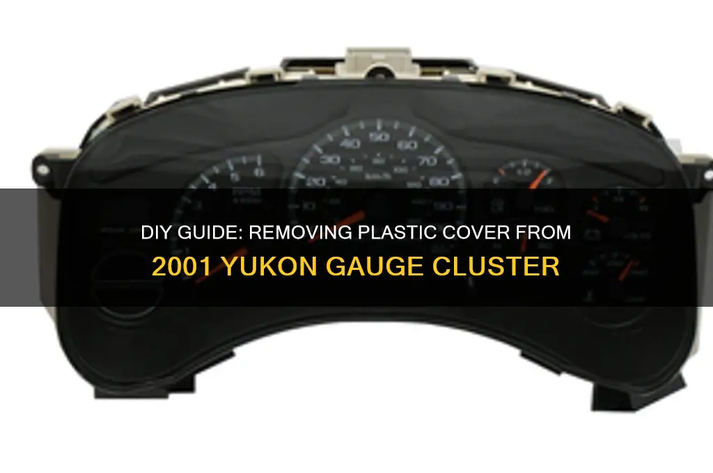 how to remove plastic cover 2001 yukon gauge cluster
