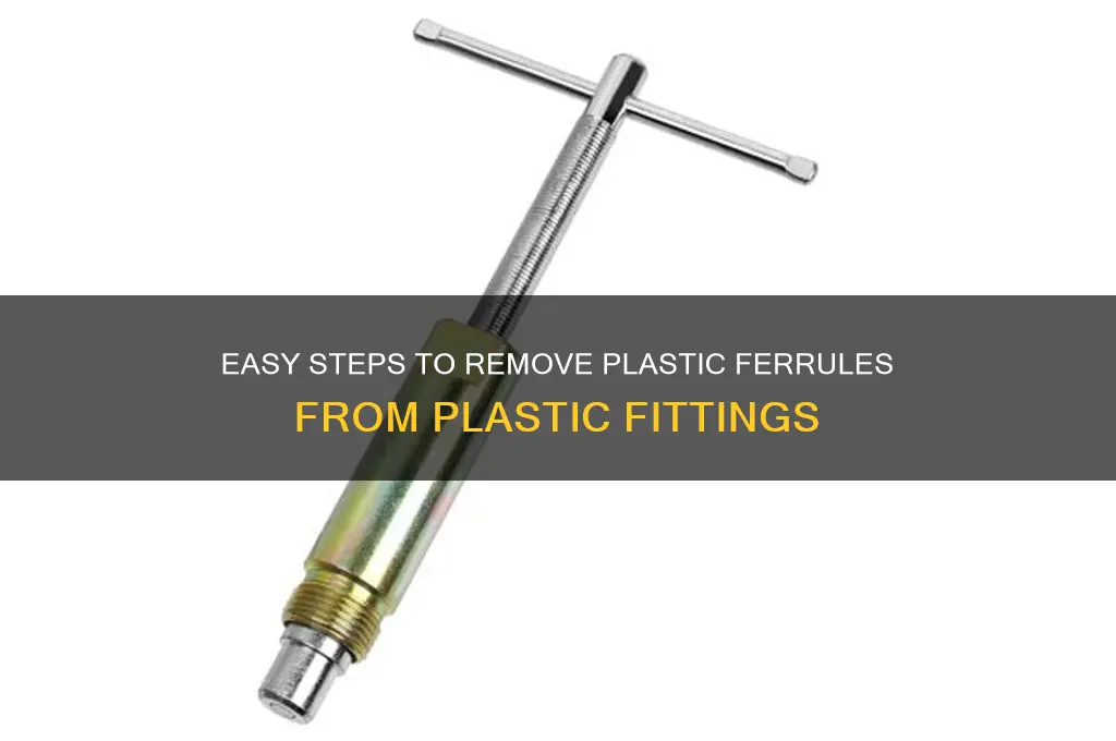 how to remove plastic ferrule from plastic fitting
