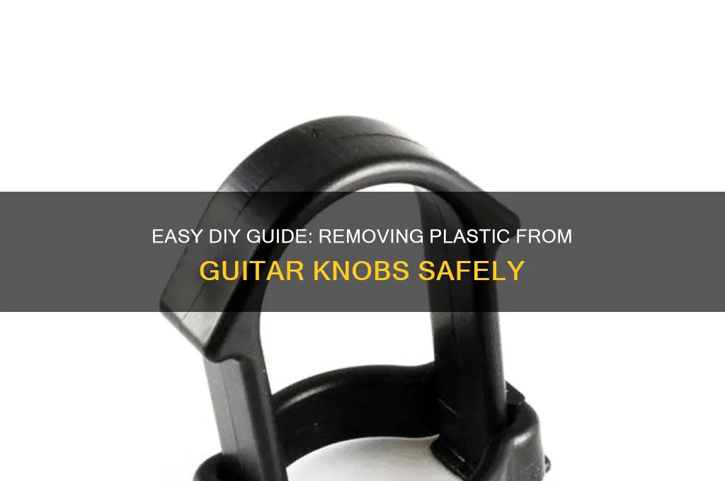 how to remove plastic from guitar knobs