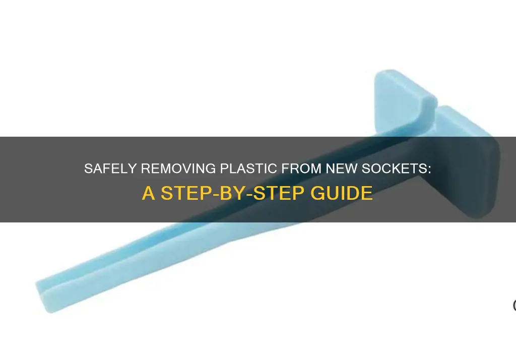 how to remove plastic from new socket