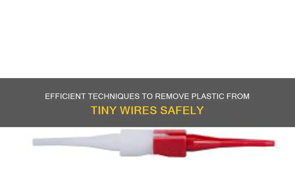 how to remove plastic from tiny wires