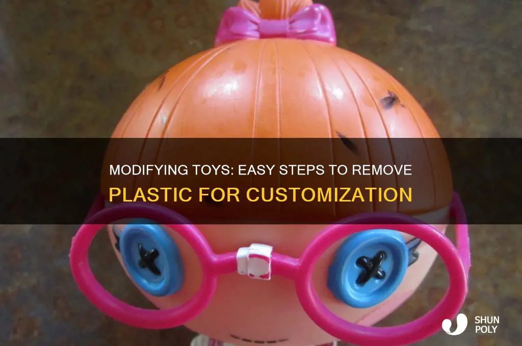 how to remove plastic from toy to modify
