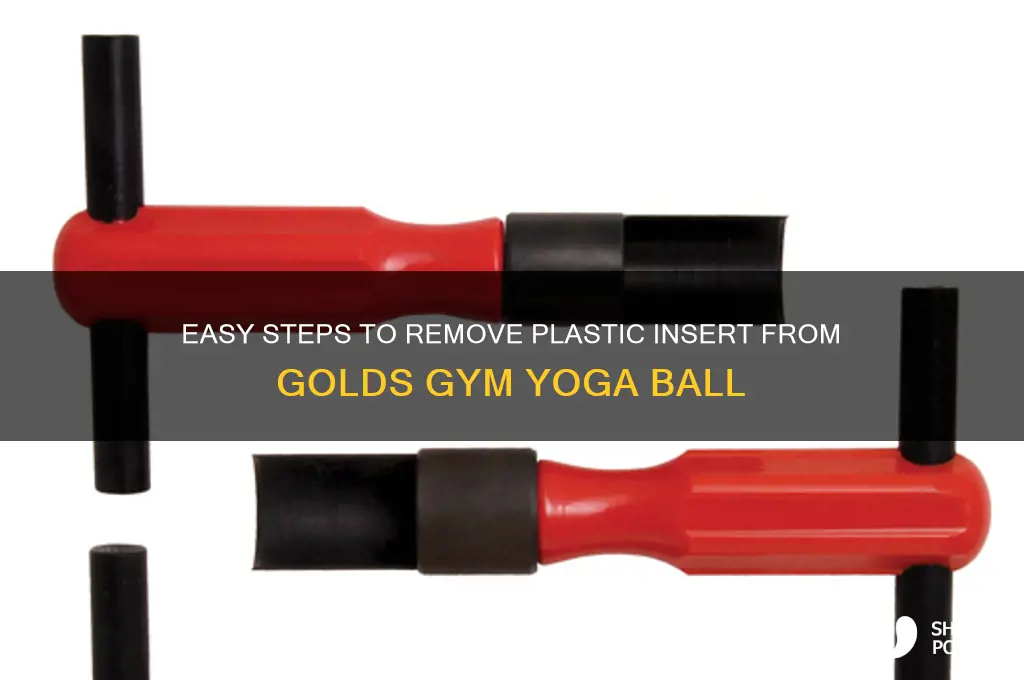 how to remove plastic insert from golds gym yoga ball