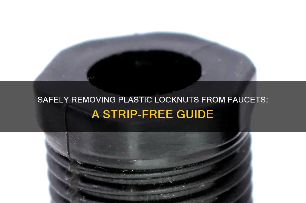 how to remove plastic locknut from faucet without stripping it
