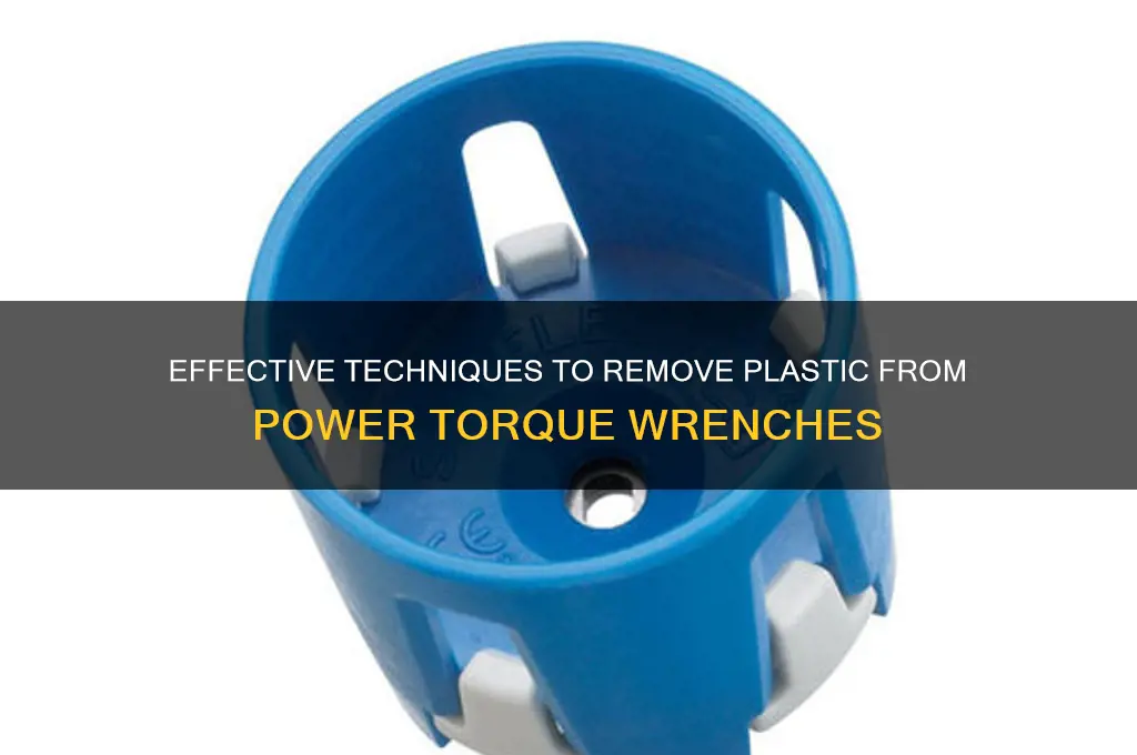 how to remove plastic off power torque wrench
