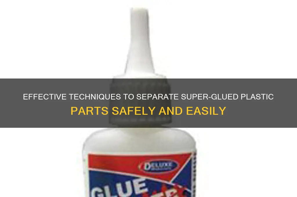 how to remove plastic parts that were supper glued together