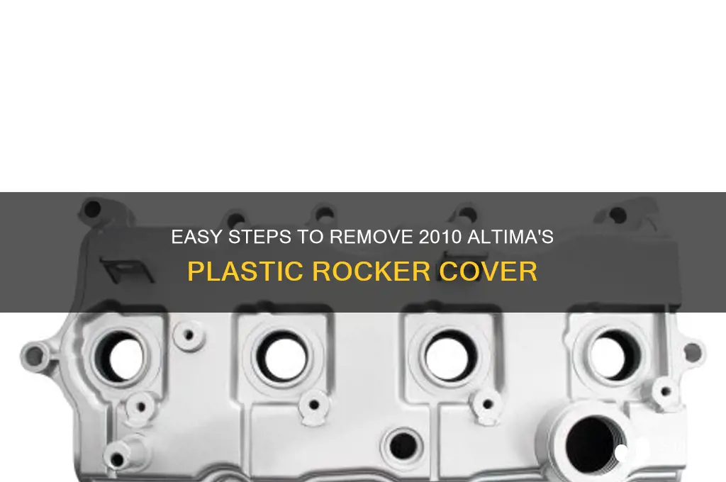 how to remove plastic roccker cover on 2010 altima