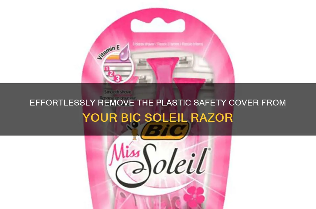 how to remove plastic safety cover off bic soleil razor