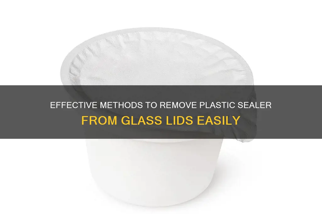 how to remove plastic sealer from glass lid