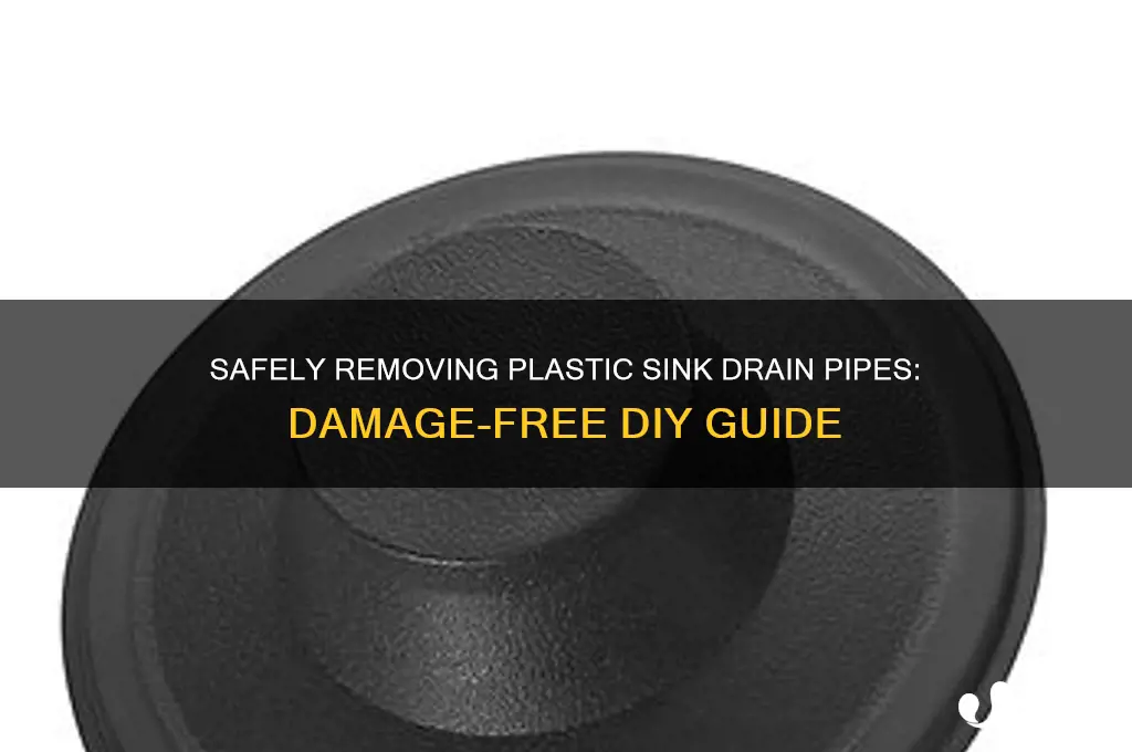 how to remove plastic sink drain pipes without damaging plastic