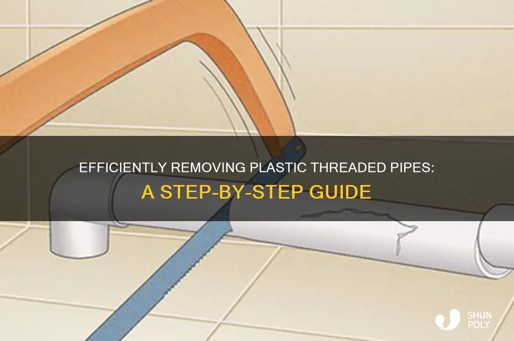 how to remove plastic threaded pipe