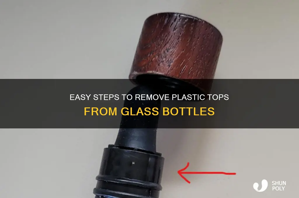how to remove plastic top from glass bottle