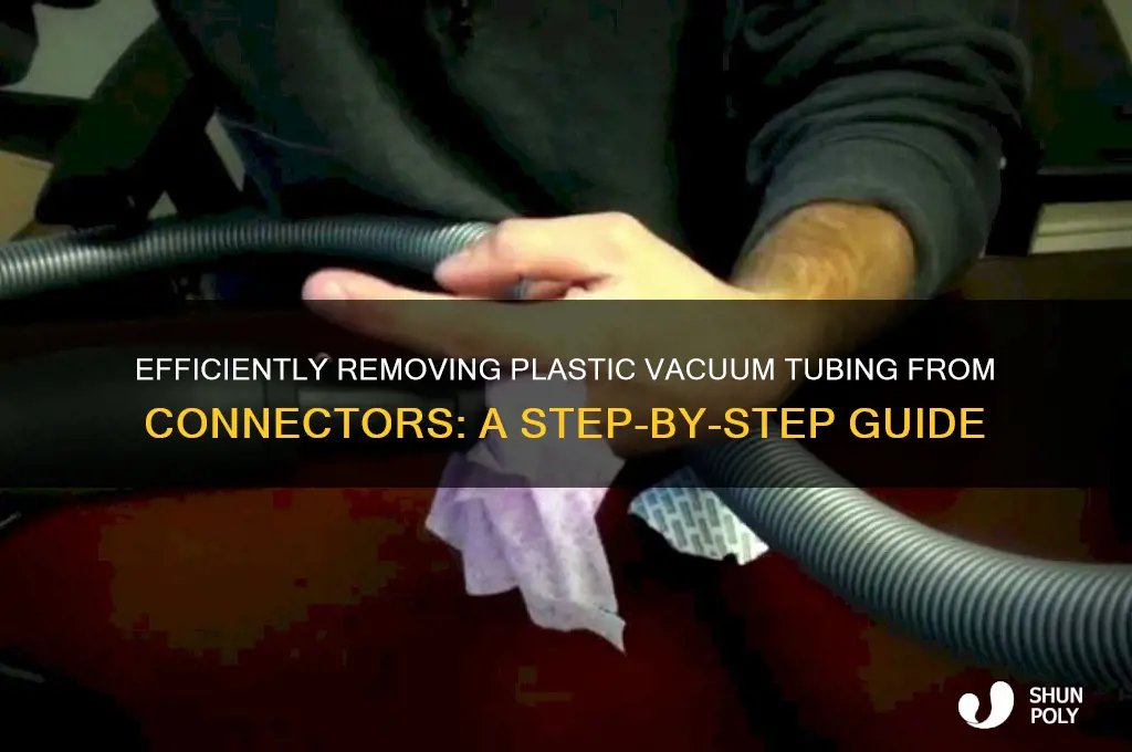 how to remove plastic vacuum tubing from connectors