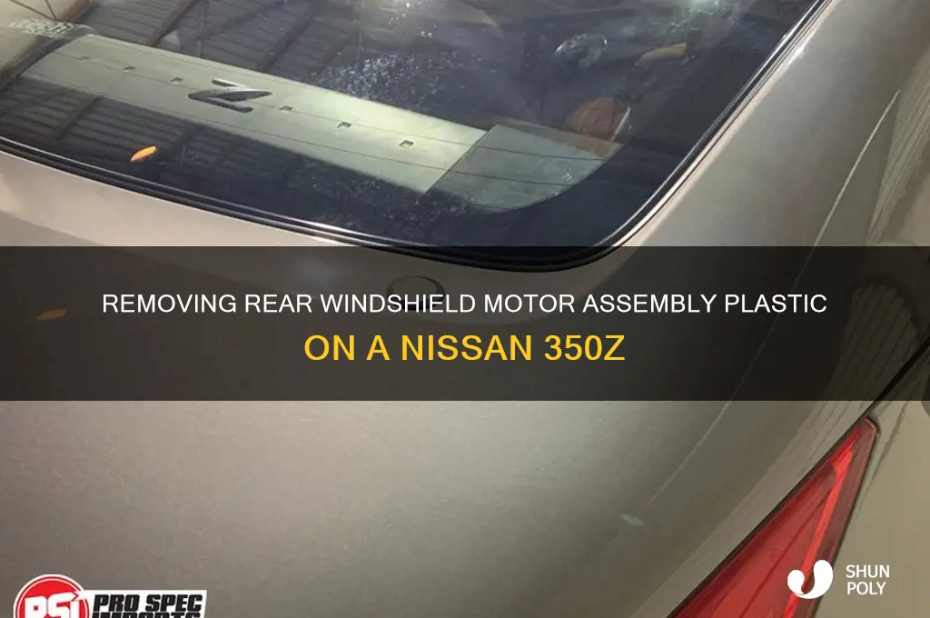 how to remove plastic where motor assembly rear windshield 350z