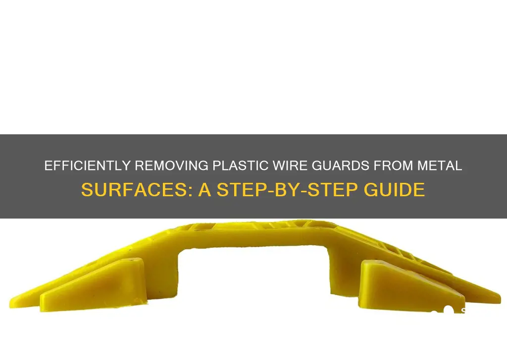 how to remove plastic wire guards through metal